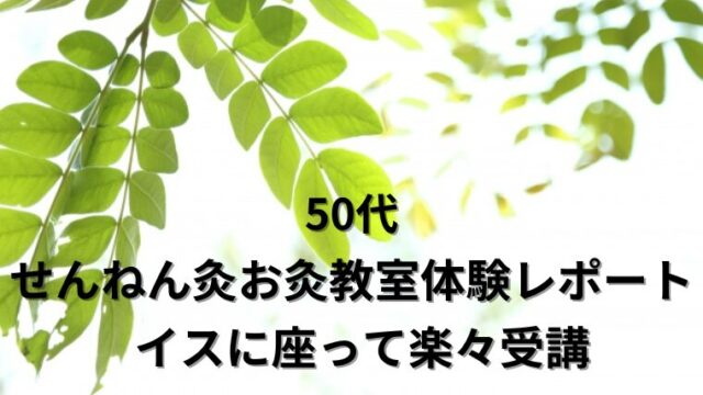 50代　せんねん灸　お灸教室　体験レポート