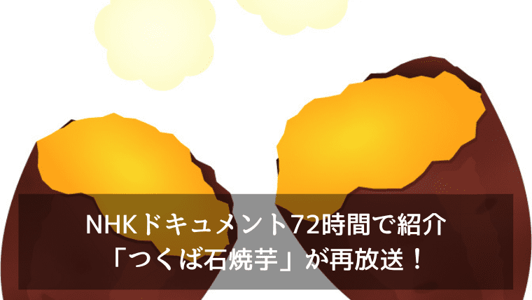 NHKドキュメント72時間で紹介「つくば石焼芋」が再放送！