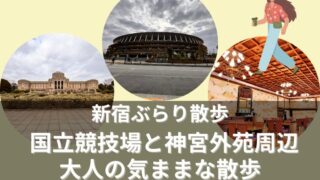 新宿ぶらり散歩　国立競技場と神宮外苑周辺　大人の気ままな散歩