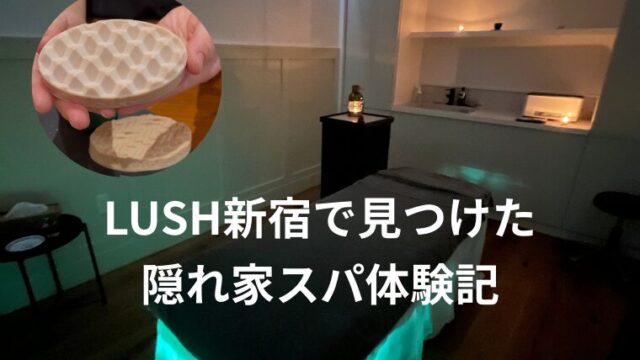 LUSH新宿で見つけた 隠れ家スパ体験記