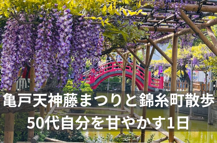 亀戸天神社藤まつりと錦糸町へおさんぽ　50代自分を甘やかす1日