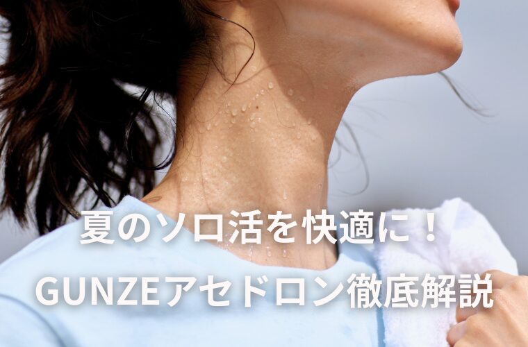 夏のソロ活を快適に！ GUNZEアセドロン徹底解説